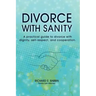 Divorce with Sanity: A Practical Guide to Divorce with Dignity, Self-Respect, and Cooperation.