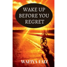 Wake Up Before You Regret