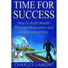 Time For Success: How to Build Wealth through Motivation and Entrepreneurship