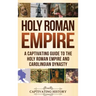 Holy Roman Empire: A Captivating Guide to the Holy Roman Empire and Carolingian Dynasty