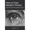 How to Draw Realistic Photos: Easy Tips and Tricks - Apply These 7 Secret Techniques To Improve your Drawings, How to Draw Eyes, Portraits, Dogs and