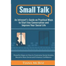Small Talk: An Introvert's Guide on Practical Ways to Start Any Conversation and Improve Your Social Life