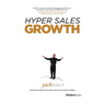 Hyper Sales Growth: Street-Proven Systems & Processes. How to Grow Quickly & Profitably.
