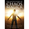 The Master Works of Chaos Magick: Practical Techniques For Directing Your Reality