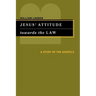 Jesus' Attitude Towards the Law: A Study of the Gospels