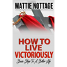 How to Live Victoriously: Basic Steps To A Better Life
