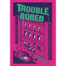 Trouble Bored