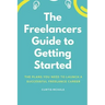 The Freelancer's Guide to Getting Started: The Plans You Need to Launch a Successful Freelance Career