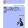 The History of the Parish of Holywood, Etc.