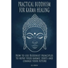 Practical Buddhism for Karma Healing: How to Use Buddhist Principles to Repay Your Karmic Debts and Change Your Future