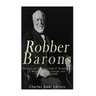 Robber Barons: The Lives and Careers of John D. Rockefeller, J.P. Morgan, Andrew Carnegie, and Cornelius Vanderbilt