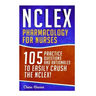 NCLEX: Pharmacology for Nurses: 105 Nursing Practice Questions & Rationales to EASILY Crush the NCLEX!