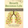 Breath Becomes Life: Pranayama: The Yoga of Breathing