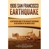 1906 San Francisco Earthquake: A Captivating Guide to the Deadliest Earthquake in the History of the United States