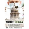 Truth Decay: How Government Corruption Caused a Political Scandal Victimizing Texas Dentists and How It Could Happen to You!