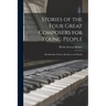 Stories of the Four Great Composers for Young People: Mendelssohn, Mozart, Beethoven and Haydn