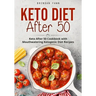 Keto Diet After 50: Keto After 50 Cookbook with Mouthwatering Ketogenic Diet Recipes