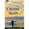 Choose Again: Six Steps to Freedom