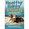 Healthy Happy Pooch: Wisdom and Homemade Recipes to Give Your Dog a Healthy, Happy Life