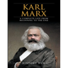 Karl Marx: A Complete Life from Beginning to the End