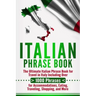 Italian Phrase Book: The Ultimate Italian Phrase Book for Travel in Italy Including Over 1000 Phrases for Accommodations, Eating, Traveling