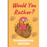 Would You Rather Thanksgiving Edition: A Hilarious and Interactive Question Game Book for Boys and Girls Ages 6-12 Years Old - Thanksgiving Gift for K