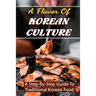 A Flavor Of Korean Culture: A Step-By-Step Guide To Traditional Korean Food