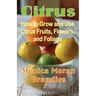 Citrus: How to Grow and Use Citrus Fruits, Flowers, and Foliage