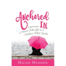 Anchored in: Experience a Power-Full Life in a Problem-Filled World