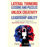 Lateral Thinking Lessons and Puzzles to Unlock Creativity and Leadership Ability: Simple and Easy Methods to Boost Brain Power in Ages 16 and Up