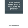 A history of England from the landing of Julius Cæsar to the present day
