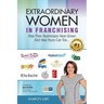 Extraordinary Women in Franchising: How Their Businesses Have Grown and How Yours Can Too...