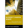 McKinsey's Marvin Bower: Vision, Leadership, and the Creation of Management Consulting