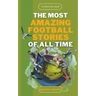 The Most Amazing Football Stories of All Time - The Beautiful Game
