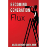 Becoming Generation Flux: Why Traditional Career Planning is Dead: How to be Agile, Adapt to Ambiguity, and Develop Resilience