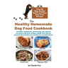 The Healthy Homemade Dog Food Cookbook: Over 60 Beg-Worthy Quick and Easy Dog Treat Recipes
