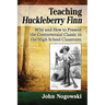 Teaching Huckleberry Finn: Why and How to Present the Controversial Classic in the High School Classroom