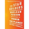 The Star Builders: Nuclear Fusion and the Race to Power the Planet