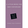 A Little Book for New Historians: Why and How to Study History
