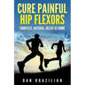 Cure Painful Hip Flexors: Complete, Natural, Relief at Home