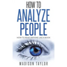 How To Analyze People: How To Read Anyone Like A Book