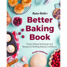 Baker Bettie's Better Baking Book: Classic Baking Techniques and Recipes for Building Baking Confidence (Cake Decorating, Pastry Recipes, Baking Class