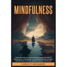 Mindfulness: Unlock the Power of Presence and Achieve Inner Peace with the Ultimate Guide to Mindfulness: A Transformative Journey