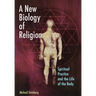 A New Biology of Religion: Spiritual Practice and the Life of the Body