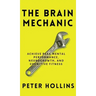 The Brain Mechanic: How to Optimize Your Brain for Peak Mental Performance, Neurogrowth, and Cognitive Fitness