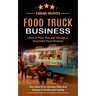 Food Truck Business: Discover How to Plan, Run and Manage a Successful Food Business (Easy Way From Business Plan and Startup to Profits and Scaling)