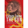 Escape From The Sun: Surviving the Tyrannies of Lenin, Hitler and Stalin