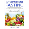 Intermittent Fasting: Learn The Simple And Proven Method For Losing Weight, Reversing Chronic Disease, And Anti-Aging!