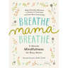 Breathe, Mama, Breathe: 5-Minute Mindfulness for Busy Moms