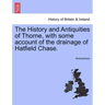 The History and Antiquities of Thorne, with Some Account of the Drainage of Hatfield Chase.